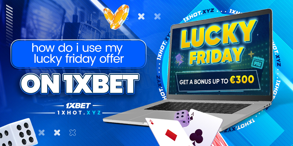 how do i use my lucky friday offer on 1xbet